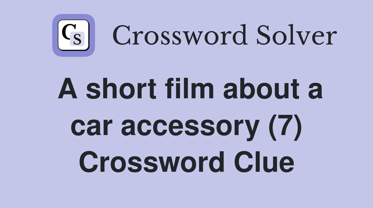 A short film about a car accessory (7) Crossword Clue Answers Crossword Solver